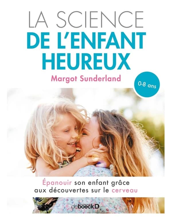 La science de l'enfant heureux : épanouir son enfant grâce aux découvertes sur le cerveau ([2e éd.]) Margot Sunderland ; traduction de Françoise Hallet, Régine Cavallaro, Anne Trager... [et al.] ; révision scientifique de Catherine et Pierre Buzy