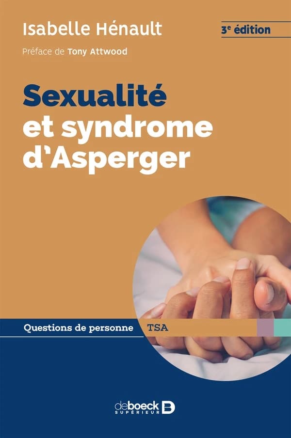 Sexualité et syndrome d'Asperger : éducation sexuelle et intervention auprès de la personne autiste (3e éd.) Isabelle Hénault ; préface de Tony Attwood