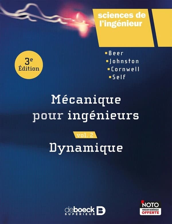 Mécanique pour ingénieurs. Volume 2, Dynamique (3e éd.) Ferdinand P. Beer,... E. Russell Johnston,... Phillip J. Cornwell,... [et al.] ; adaptation, Éric David,... ; révision scientifique Maxime Verreault,...