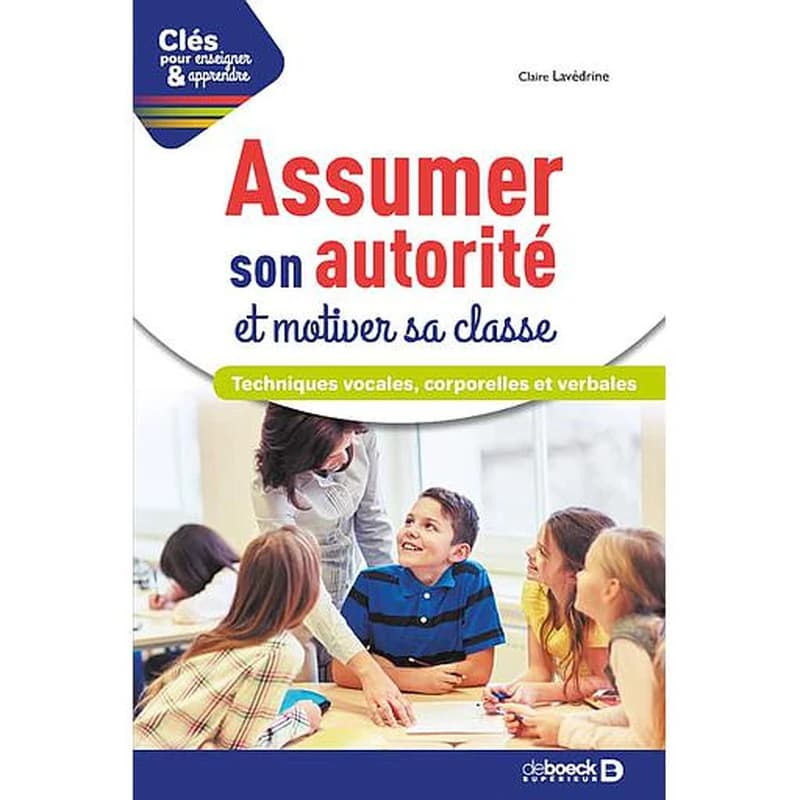 Assumer son autorité et motiver sa classe : techniques vocales, corporelles et verbales ([Nouvelle éd.]) Claire Lavédrine