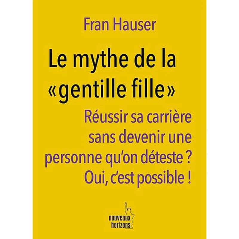 Le mythe de la gentille fille : pas besoin d'être une emmerdeuse pour faire carrière !