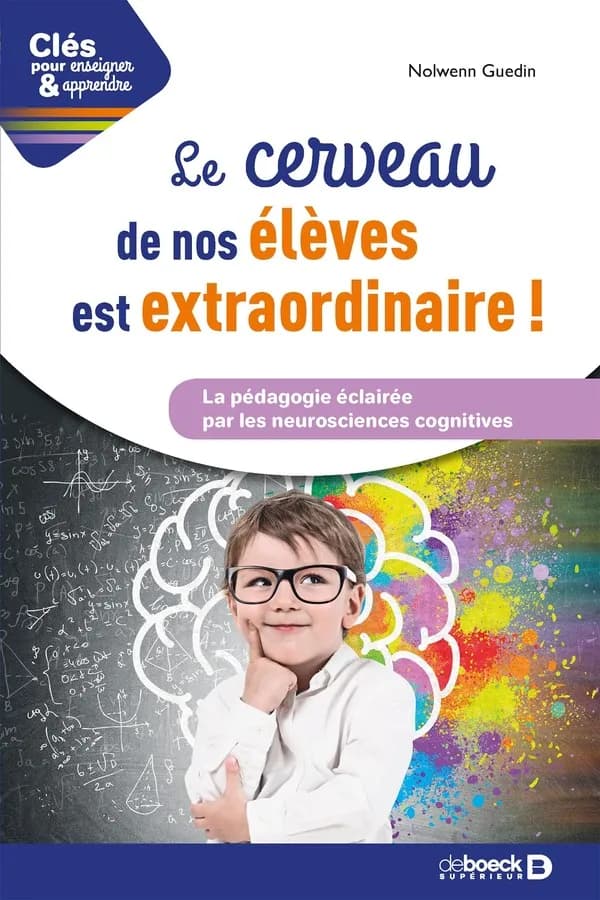 Le cerveau de vos élèves est extraordinaire : la pédagogie éclairée par les neurosciences cognitives