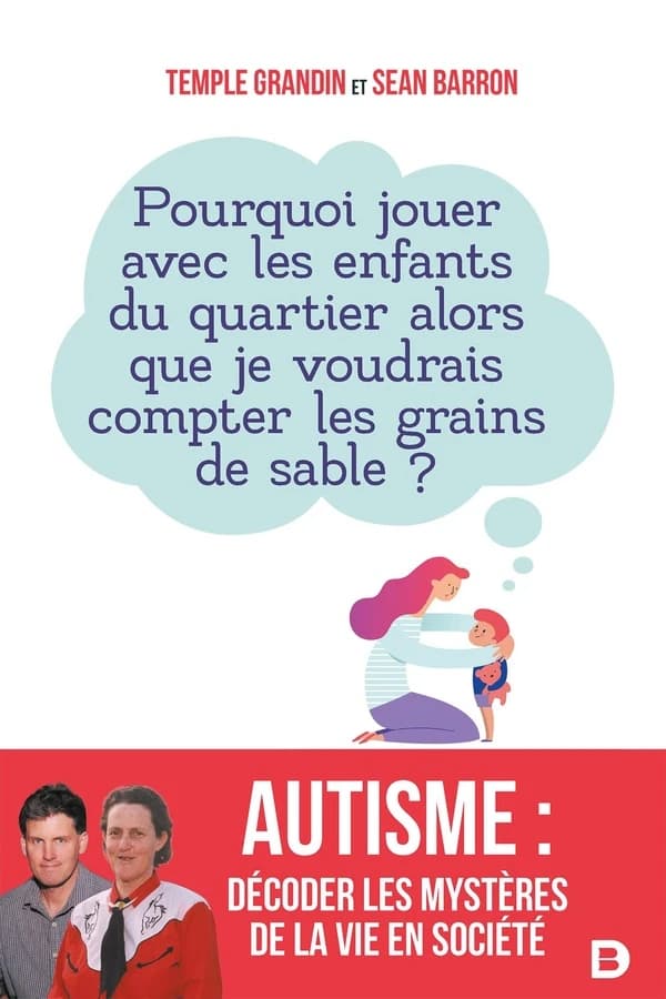 Autisme, décoder les mystères de la vie en société : pourquoi jouer avec les enfants du quartier alors que je voudrais compter les grains de sable ? (2e éd.) Temple Grandin et Sean Barron ; traduit de l'anglais (États-Unis) par Françoise Forin-Mateos