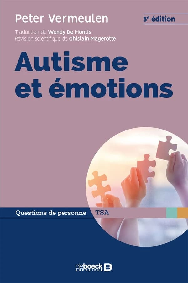 Autisme et émotions (3e éd.) Peter Vermeulen ; traduction de Wendy De Montis ; révision scientifique de Ghislain Magerotte