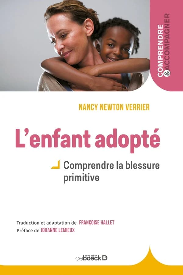 L'enfant adopté : comprendre la blessure primitive (3e éd.) Nancy Newton Verrier ; traduction de l'anglais (États-Unis) par Françoise Hallet ; préface de Johanne Lemieux