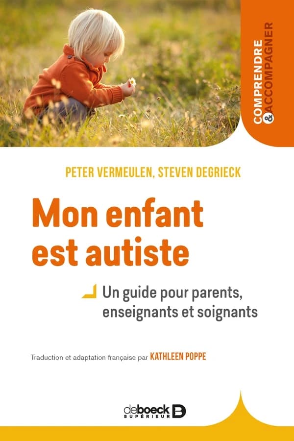 Mon enfant est autiste : un guide pour parents, enseignants et soignants (3e éd.) Peter Vermeulen, Steven Degrieck ; traduction et adaptation française par Kathleen Poppe