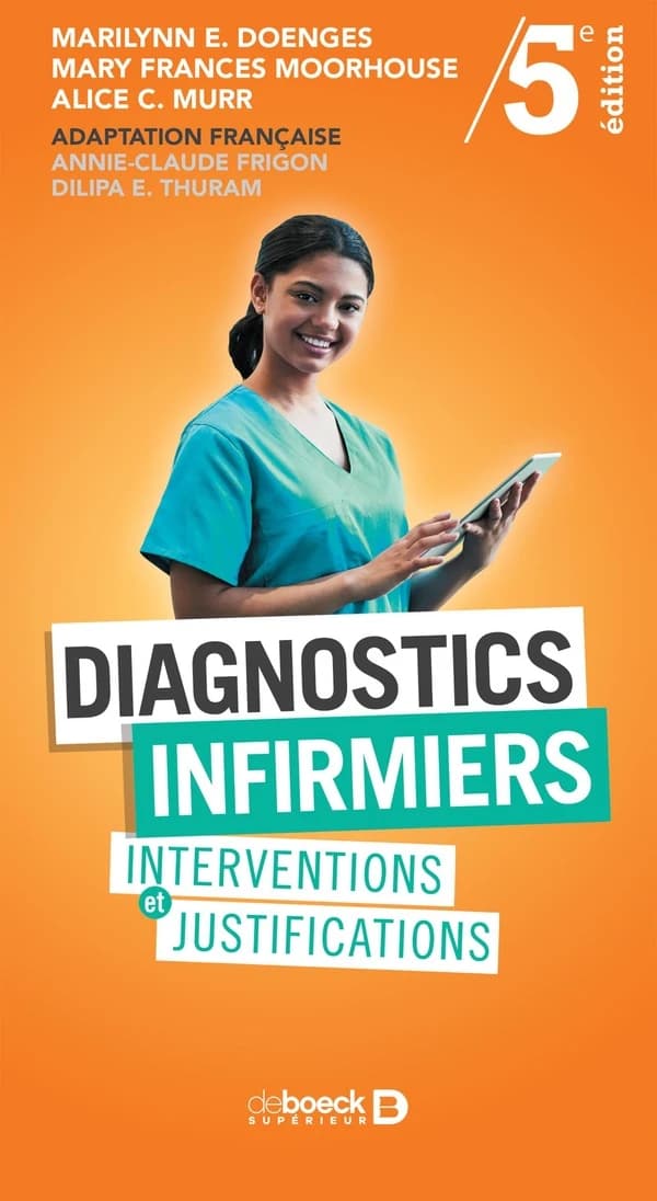 Diagnostics infirmiers : interventions et justifications (5e éd.) Marilynn E. Doenges, Mary Frances Moorhouse, Alice C. Murr ; adaptation française, Annie-Claude Frigon, Dilipa E. Thuram