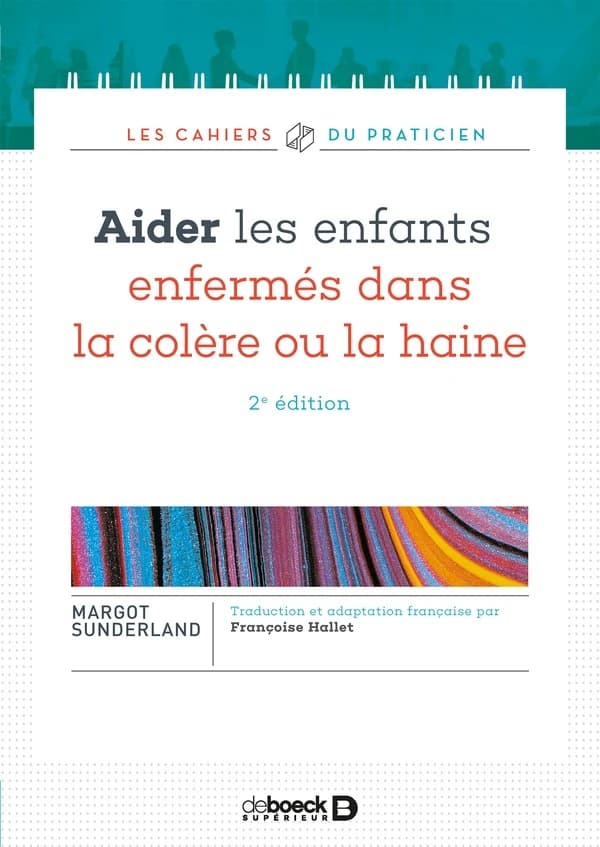 Aider les enfants enfermés dans la colère ou la haine (2e éd.) Margot Sunderland ; traduction et adaptation française par Françoise Hallet