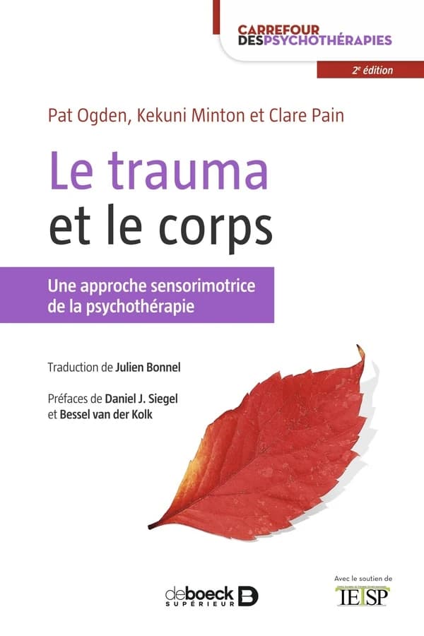 Le trauma et le corps : une approche sensorimotrice de la psychothérapie (2e éd.) Pat Ogden, Kekuni Minton et Clare Pain ; traduction de Julien Bonnel ; préfaces de Daniel J. Siegel,... et Bessel Van Der Kolk,... ; postface de Bernard Mayer et Françoise P