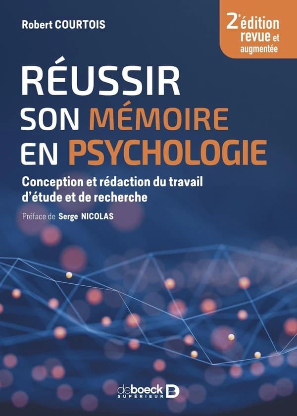 Réussir son mémoire en psychologie : élaboration et rédaction du travail d'étude et de recherche (2e éd. revue et augmentée) Robert Courtois ; avec les contributions de Jean-Louis Adrien, Philippe Allain, Nathalie Bailly... [et al.] ; [préface de Serge Ni