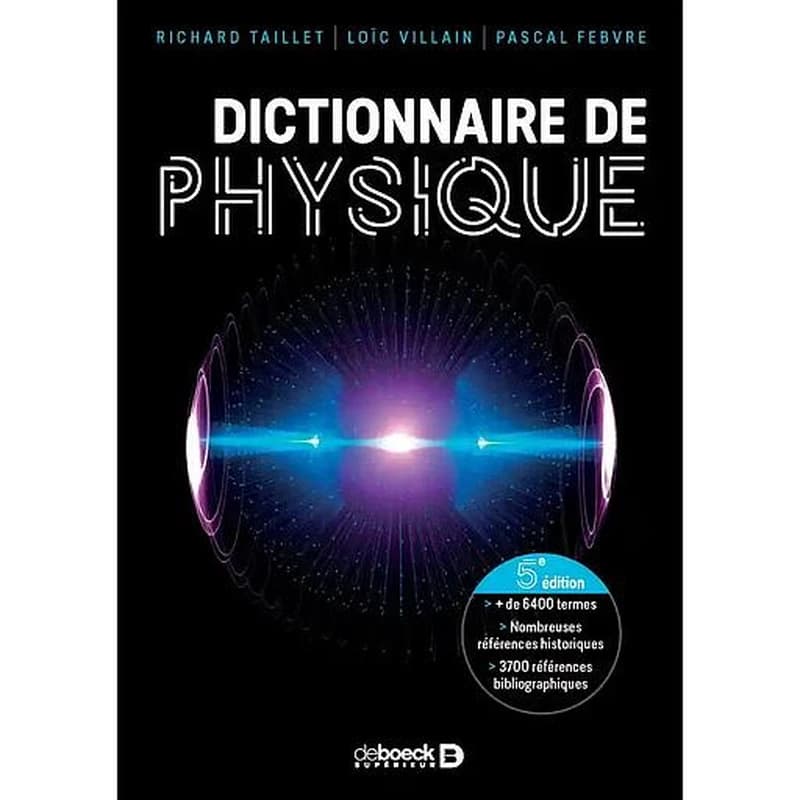 Dictionnaire de physique : + de 7000 termes, nombreuses références historiques, 3700 références bibliographiques (5e éd.) Richard Taillet, Loïc Villain, Pascal Febvre