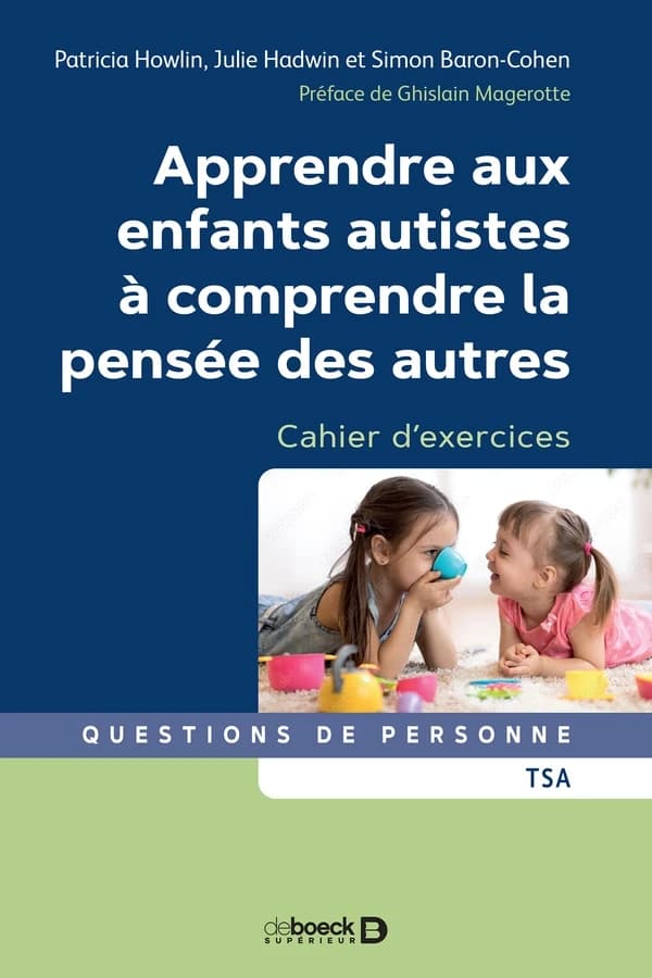 Apprendre aux enfants autistes à comprendre la pensée des autres : cahier d'exercices (2e éd.) Patricia Howlin, Julie Hadwin, Simon Baron-Cohen ; traduction et adaptation française par Armand Henrion ; préface de Ghislain Magerotte