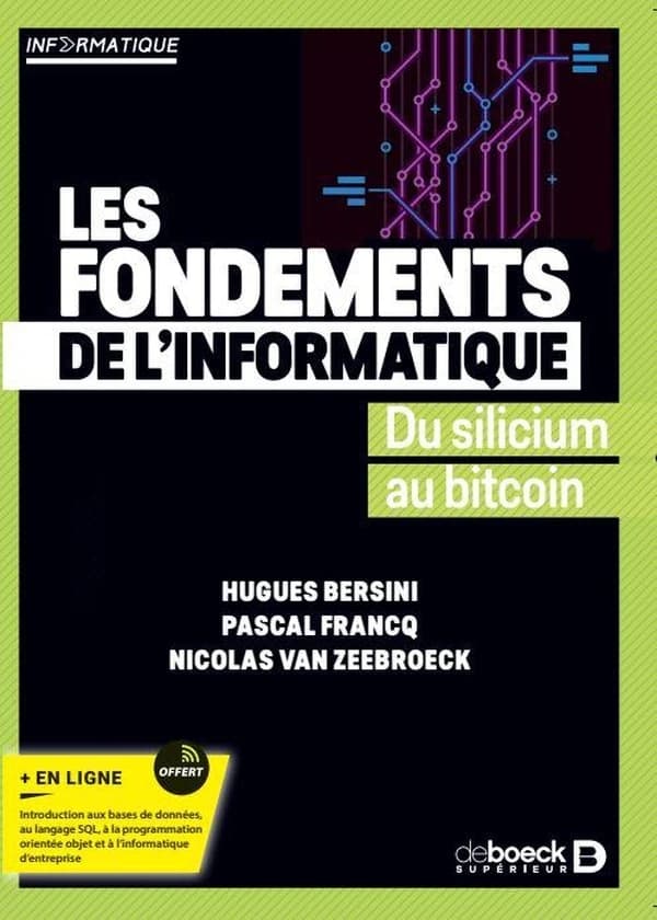 Les fondements de l'informatique : du silicium au bitcoin (4e éd., remaniée) Hugues Bersini, Pascal Francq, Nicolas van Zeebroeck ; illustrations de Maxime Jacobs