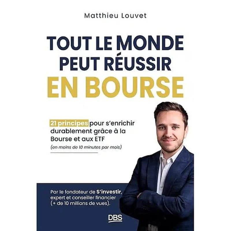 Tout le monde peut réussir en bourse : 21 principes pour s'enrichir durablement grâce à la Bourse et aux ETF, en moins de 10 minutes par mois
