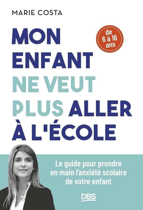 Mon enfant ne veut plus aller à l'école : le guide pour prendre en main l'anxiété scolaire de votre enfant, 6-16 ans