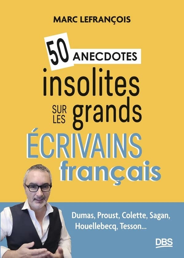50 anecdotes insolites sur les grands écrivains français : Dumas, Proust, Colette, Sagan, Houellebecq, Tesson