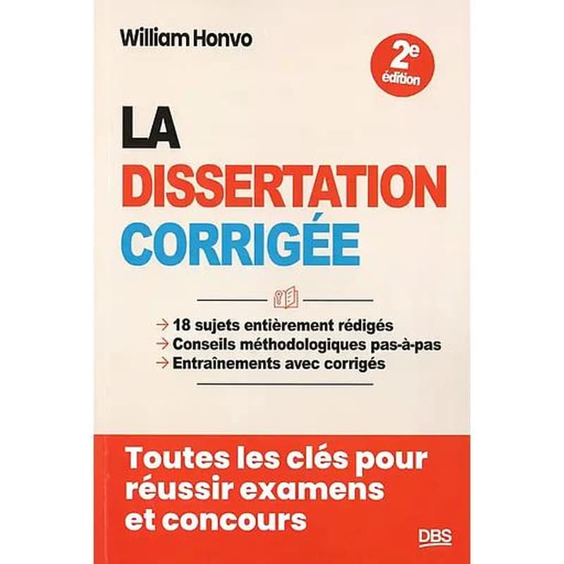 La dissertation corrigée : 18 sujets entièrement rédigés, conseils méthodologiques pas-à-pas, entraînements avec corrigés : concours d'entrée... (2e éd.) William Honvo