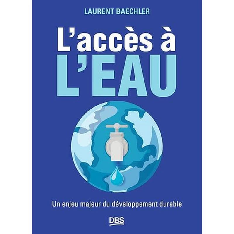 L'accès à l'eau : un enjeu majeur du développement durable (2e éd.) Laurent Baechler