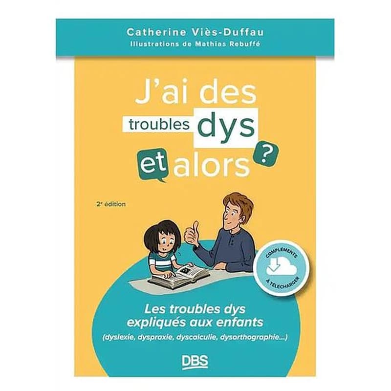 J'ai des troubles dys, et alors ? (2e éd.) Catherine Viès-Duffau ; illustrations de Mathias Rebuffé