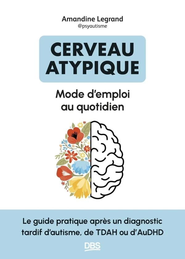 Cerveau atypique : : mode d'emploi au quotidien - le guide pratique après un diagnostic tardif d autisme, de TDAH ou d AuDHD