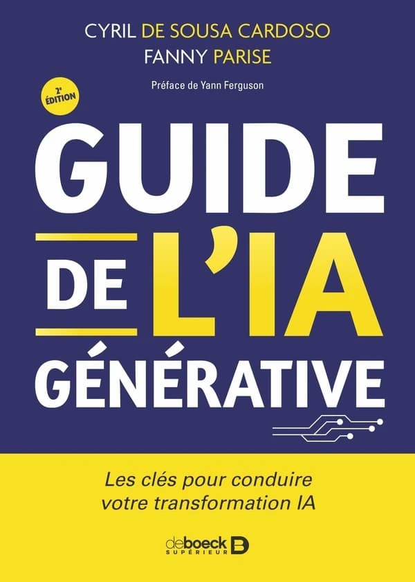 Guide de l'IA générative : les clés pour conduire votre transformation IA (2e éd. [enrichie]) Cyril de Sousa Cardoso, Fanny Parise ; préface de Yann Ferguson