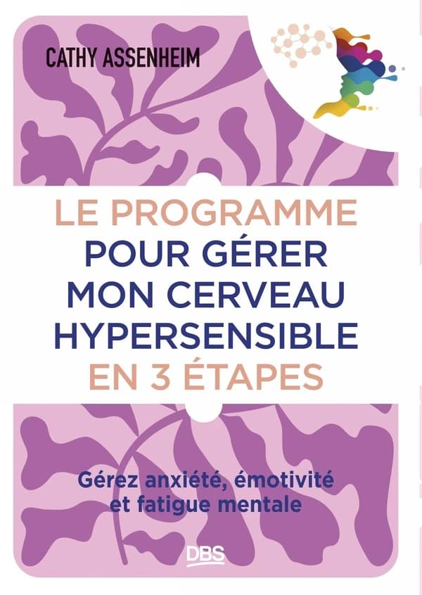 Le programme pour gérer mon cerveau hypersensible en 3 étapes : gérez anxiété, émotivité, fatigue mentale
