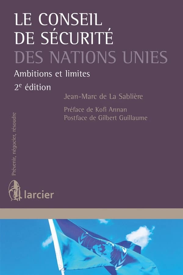 Le Conseil de sécurité des Nations Unies : ambitions et limites (2e éd.) Jean-Marc de La Sablière ; préface de Kofi Annan ; postface de Gilbert Guillaume
