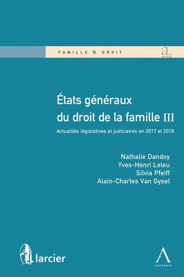 États généraux du droit de la famille III : actualités juridiques et judiciaires en 2017 et 2018 : [colloque organisé le 6 septembre 2018 à Louvain-la-Neuve]