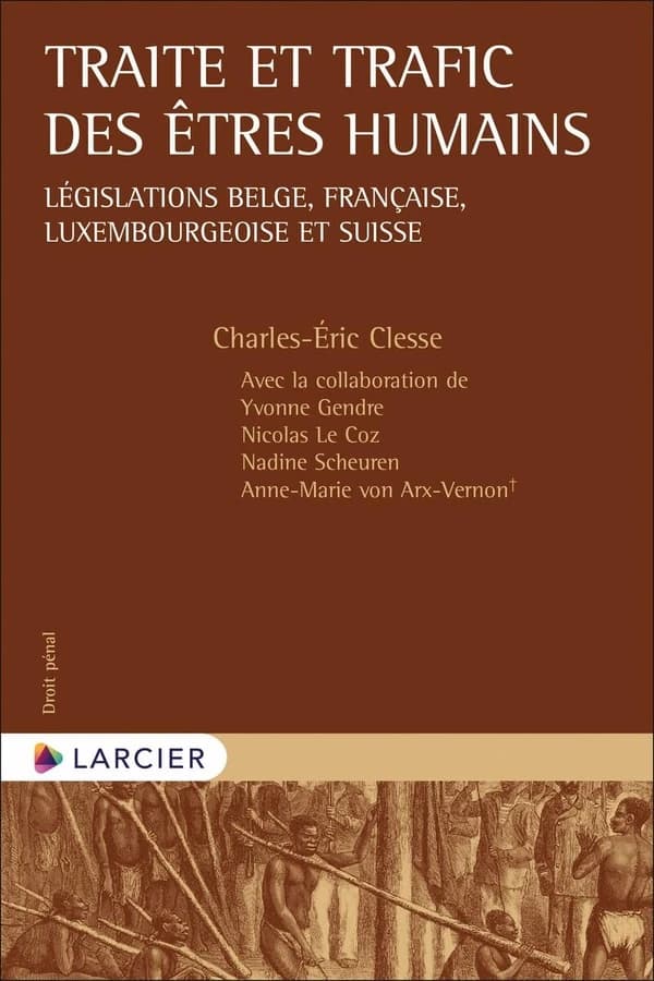 Traite et trafic des êtres humains : législations belge, française, luxembourgeoise et suisse (Éd. revue et augmentée) Charles-Éric Clesse