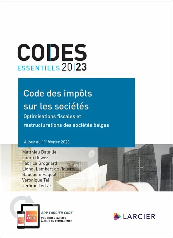 Code des impôts sur les sociétés : optimisations fiscales et restructurations des sociétés belges ([Éd.] 2023, à jour au 1er février 2023) [édité par] Matthieu Bataille, Laura Dewez, Fabrice Grognard... [et al.]