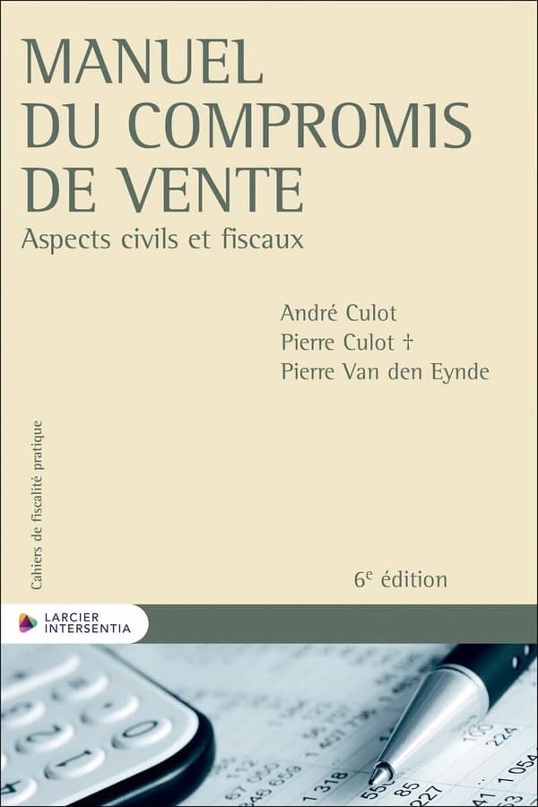 Manuel du compromis de vente : aspects civils et fiscaux (6e éd.) André Culot, Pierre Culot, Pierre Van den Eynde