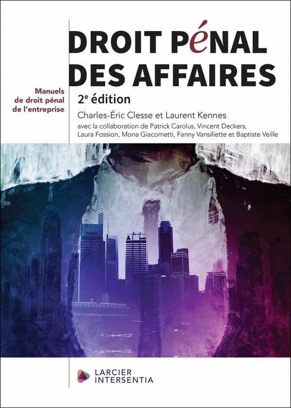 Droit pénal des affaires (2e éd.) Charles-Éric Clesse et Laurent Kennes ; avec la collaboration de Patrick Carolus, Vincent Deckers, Laura Fossion... [et al.]