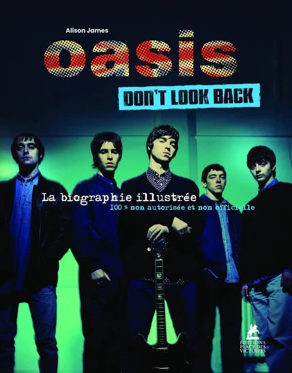 Oasis : don't look back : la biographie illustrée : 100 % non autorisée et non officielle