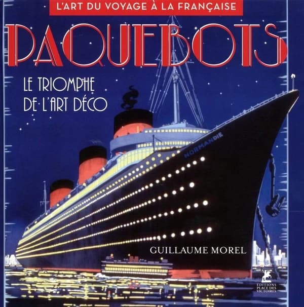 Paquebots ; le triomphe de l'art déco ; l'art du voyage à la française