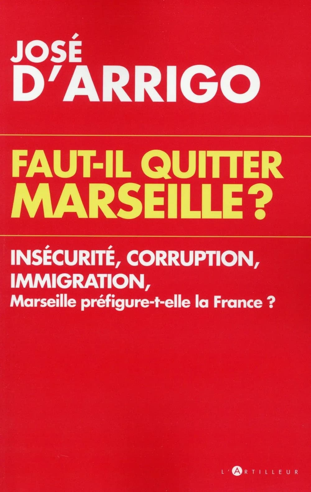 Faut-il quitter Marseille ? : [insécurité, corruption, immigration, Marseille préfigure-t-elle la France ?]