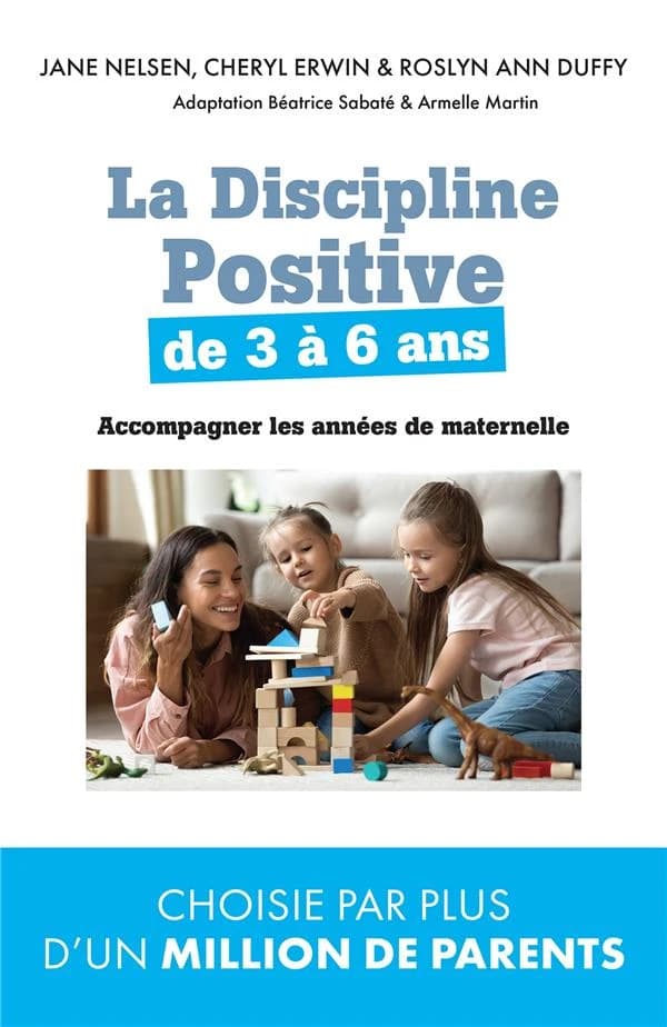 La discipline positive pour les enfants de 3 à 6 ans : accompagner les années de maternelle (Éd. révisée en juillet 2019) Jane Nelsen, Cheryl Erwin et Roslyn Duffy ; adaptation par Béatrice Sabaté et Armelle Martin ; traduction de l'anglais (américain) pa