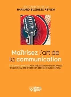 Maîtrisez l'art de la communication : 12 techniques efficaces pour améliorer ses prises de parole, savoir convaincre et négocier, désamorcer les conflits