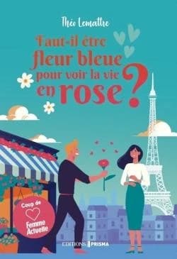Faut-il être fleur bleue pour voir la vie en rose ? : roman