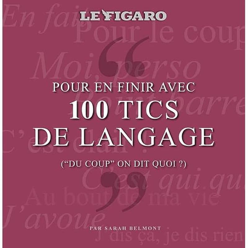 Pour en finir avec 100 tics de langage ("du coup" on dit quoi ?)