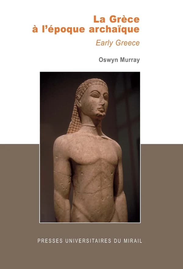 La Grèce à l'époque archaïque (Nouvelle éd. revue et augmentée) Oswyn Murray ; traduit par Emmanuel Pailler ; préfacé par Adeline Grand-Clément ; présenté par Claudine Leduc et Jean-Marie Pailler : Early Greece