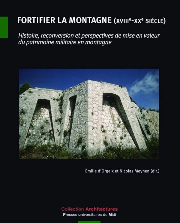Fortifier la montagne, XVIIIe-XXe siècle : histoire, reconversion et perspectives de mise en valeur du patrimoine militaire en montagne