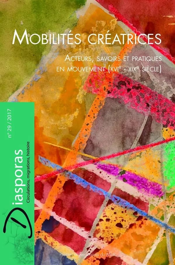 DIASPORAS ; HISTOIRE ET SOCIETES n.29 : mobilités créatrices ; acteurs, savoirs et pratiques en mouvement (XVIe-XIXe siècle)