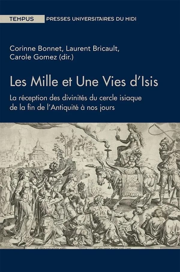 Les mille et une vies d'Isis : la réception des divinités du cercle isiaque de la fin de l'Antiquité à nos jours : [actes du 7ème Colloque international sur les études isiaques, Toulouse, 2016]
