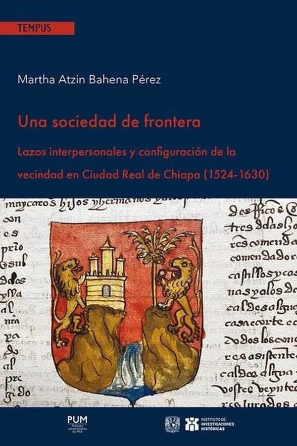 Una sociedad de frontera : lazos interpersonales y configuración de la vecindad en Ciudad Real de Chiapa, 1524-1630