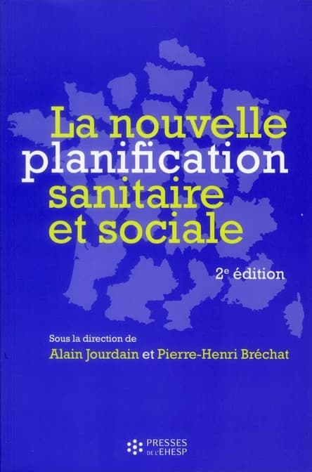 La nouvelle planification sanitaire et sociale (2e éd.) sous la direction de Alain Jourdain, Pierre-Henri Bréchat