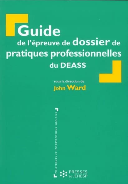 Guide de l'épreuve de dossier de pratiques professionnelles du DEASS ([3e éd. révisée et mise à jour]) John Ward ; avec la collaboration de Brigitte Defecques, Véronique Gérard, Martine Clément