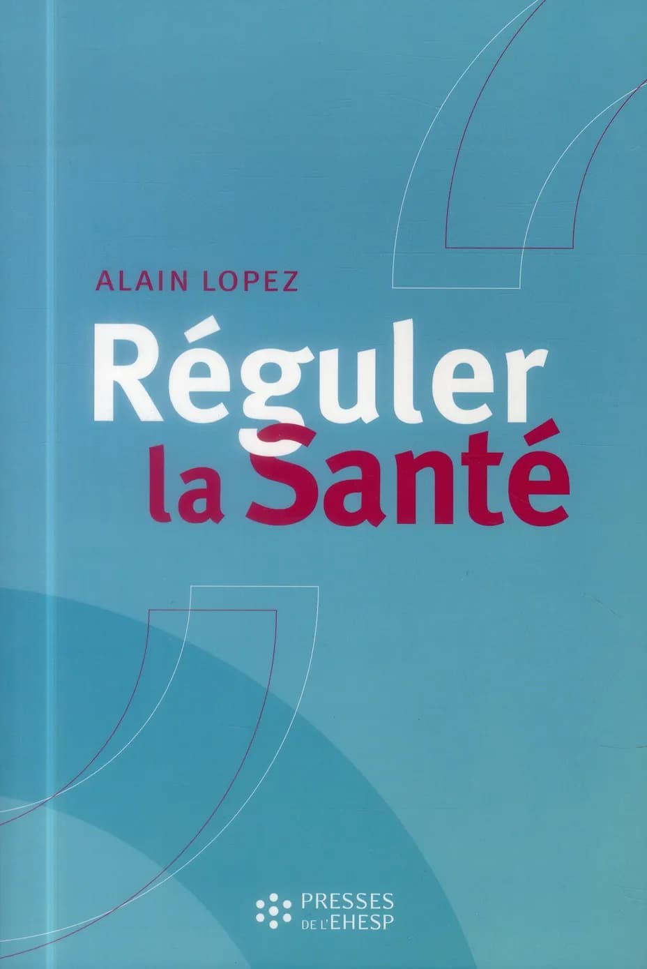 Réguler la santé - Objectifs, méthodes et outils pour une stratégie globale des poltiiques de santé