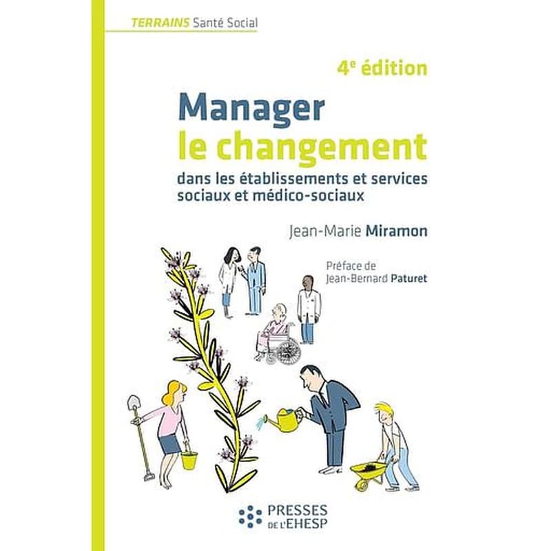 Manager le changement dans les établissements et services sociaux et médico-sociaux (4e éd. [entièrement revue]) Jean-Marie Miramon ; préface de Jean-Bernard Paturet