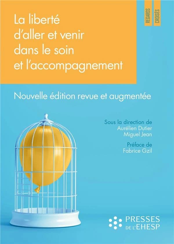 La liberté d'aller et venir dans le soin et l'accompagnement : quels enjeux éthiques ? (Nouvelle éd. revue et augmentée) sous la direction de Aurélien Dutier, Miguel Jean ; préface de Fabrice Gzil