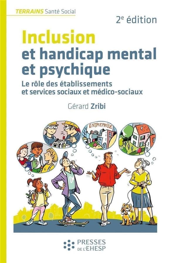 Inclusion et handicap mental et psychique : le rôle des établissements et services sociaux et médico-sociaux (2e éd.) Gérard Zribi ; préface de Robert Lafore